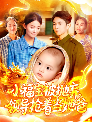 小福宝被抛弃，领导抢着当她爸（98集）全集都在这里了