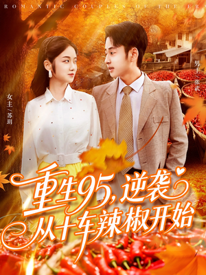 重生95逆袭从十车辣椒开始（92集）短剧太好看