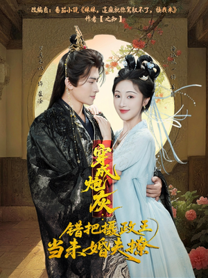 穿成炮灰：错把摄政王当未婚夫撩（66集）大结局一气呵成