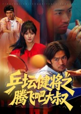 乒坛健将之腾飞吧大叔(60集) 乒坛健将之腾飞吧大叔(60集)短剧精彩片段