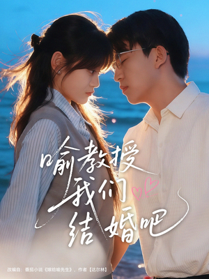 喻教授我们结婚吧(70集) 喻教授我们结婚吧(70集)每日短剧追不停
