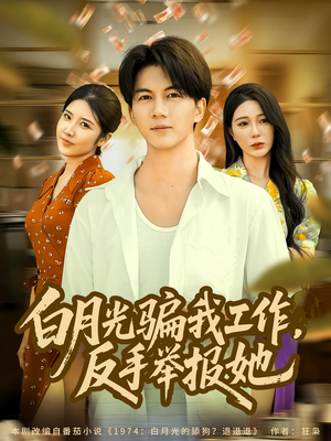 白月光骗我工作,反手举报她(80集) 白月光骗我工作,反手举报她(80集)短剧全集更精彩