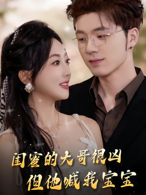 闺蜜的大哥很凶,但他喊我宝宝(80集) 闺蜜的大哥很凶,但他喊我宝宝(80集)口碑之选免费看