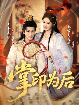 掌印为后(73集) 掌印为后(73集)短剧免费看全集
