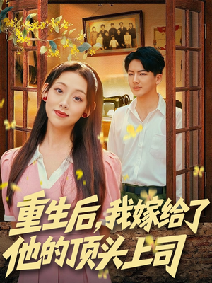 重生后，我嫁给了他的顶头上司（74集）最新短剧推荐