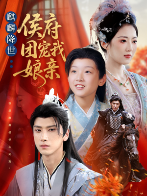 麒麟降世侯府团宠我娘亲（63集）热门短剧抢先看