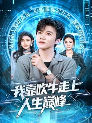 我靠吹牛走向人生巅峰(78集) 我靠吹牛走向人生巅峰(78集)精彩短剧看不停