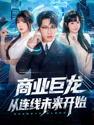 商业巨龙从连线未来开始（80集）超火短剧抢先看