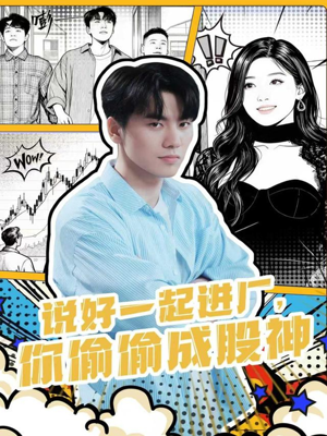说好一起进厂，你偷偷成股神（81集）好看短剧分享