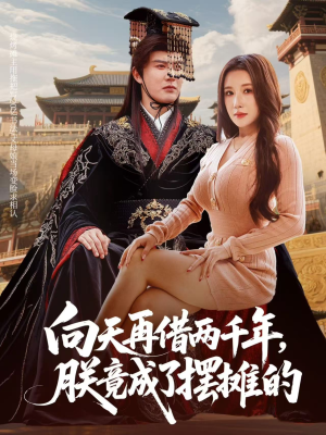 向天再借两千年，朕竟成了摆摊的（60集）红果短剧看全集