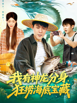 我有神龙分身，狂捞海底宝藏（95集）精彩短剧随心推
