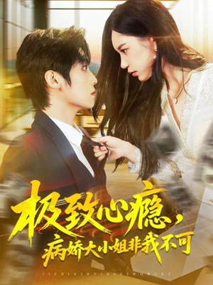 极致心瘾，病娇大小姐非我不可（80集）短剧热播抢先看