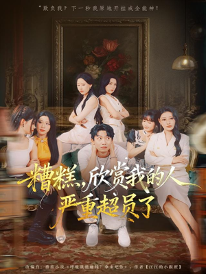 糟糕，欣赏我的人严重超员了（70集）短剧在线更新