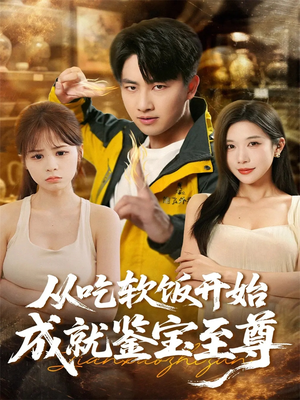 从吃软饭开始成就鉴宝至尊（60集）男频短剧推荐