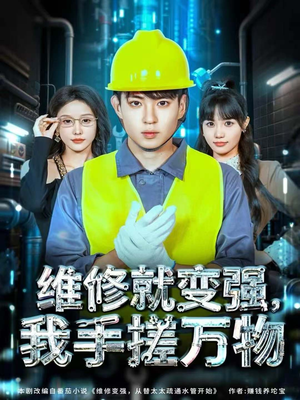 维修就变强，我手搓万物（82集）好看的短剧推荐
