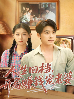 人生回档，开局赚钱宠老婆（90集）短剧片段分享