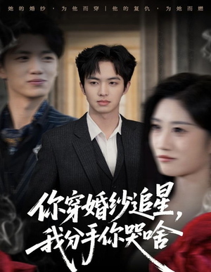 你穿婚纱追星，我分手你哭啥（64集）精彩短剧来了