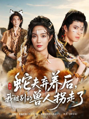 蛇夫弃养后,我被别的兽人拐走了(60集) 蛇夫弃养后,我被别的兽人拐走了(60集)免费短剧大全