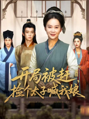 开局被赶,捡个太子喊我娘(66集) 开局被赶,捡个太子喊我娘(66集)哪个短剧网能看