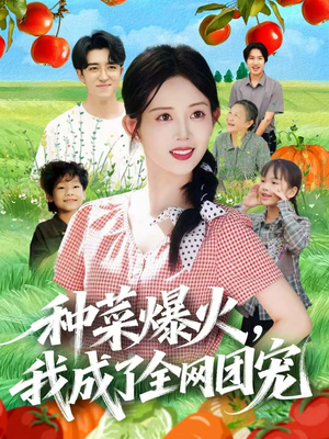 种菜爆火,我成了全网团宠(65集) 种菜爆火,我成了全网团宠(65集)爆款热门短剧