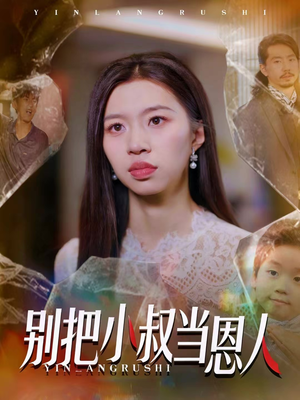 别把小叔当恩人（56集）短剧中追到爽