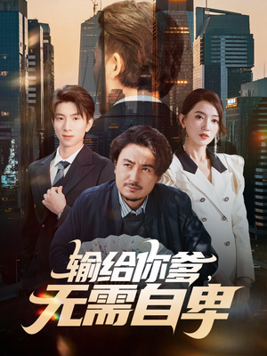 输给你爹无需自卑(61集) 输给你爹无需自卑(61集)全集