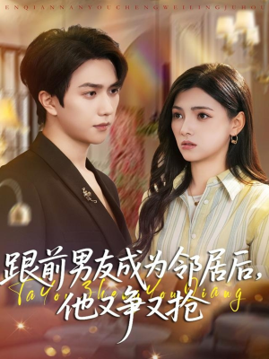 跟前男友成为邻居后，他又争又抢（77集）常回家看看短剧