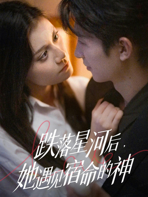 跌落星河后，她遇见宿命的神（80集）每天短剧分享