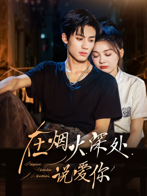 在烟火深处说爱你(68集) 在烟火深处说爱你(68集)熬夜追短剧