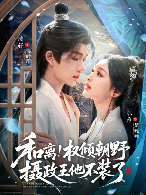 和离权倾朝野摄政王他不装了（80集）短剧太好看