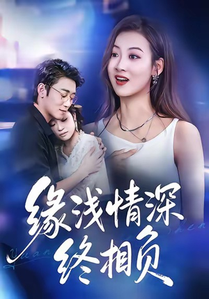 缘浅情深终相负（80集）短剧热播抢先看