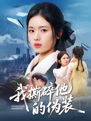 我撕碎他的伪装（57集）短剧后续更精彩