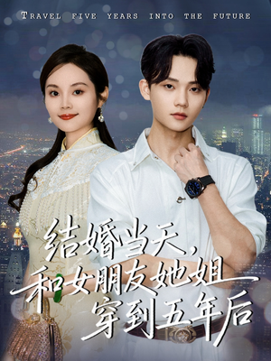 结婚当天，和女朋友她姐穿到五年后（80集）免费在线看全集