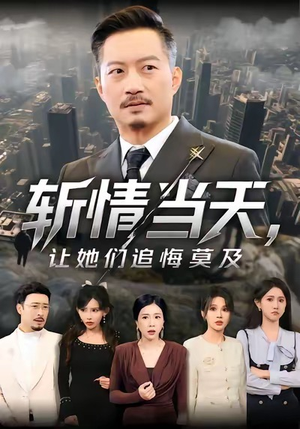 斩情当天,让她们追悔莫及(70集) 斩情当天,让她们追悔莫及(70集)全集免费