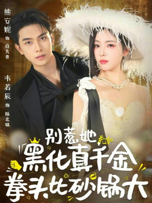 别惹她，黑化真千金拳头比砂锅大（80集）超甜短剧抢先看