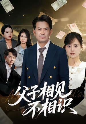 父子相见不相识（58集）火爆短剧来袭