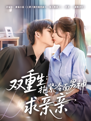 双重生:抱紧冷面男神求亲亲(60集) 双重生:抱紧冷面男神求亲亲(60集)精彩短剧随心推