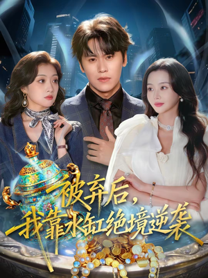 被弃后，我靠水缸绝境逆袭（78集）最新短剧推荐