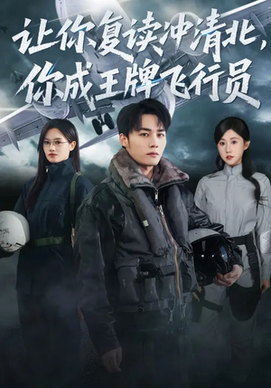 让你复读冲清北，你成王牌飞行员（78集）爆款短剧抢先看