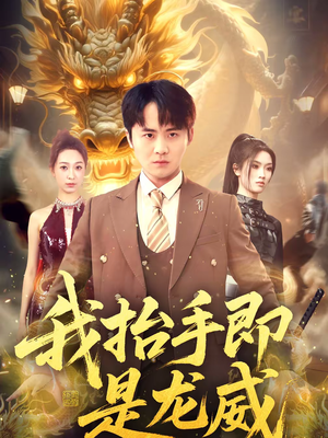 我抬手即是龙威（70集）亿万短剧抢先看