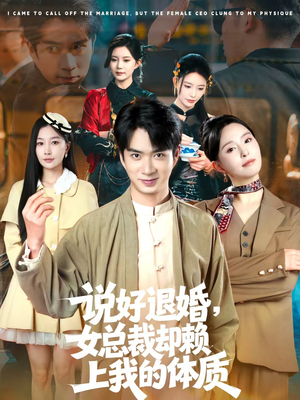 说好退婚，女总裁却赖上我的体质（80集）热门短剧抢先看
