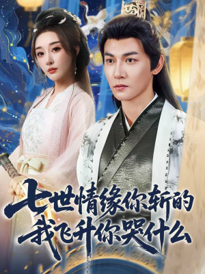 七世情缘你斩的我飞升你哭什么(70集) 七世情缘你斩的我飞升你哭什么(70集)最火短剧推荐