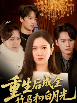 重生后成全竹马和白月光（76集）超甜短剧抢先看