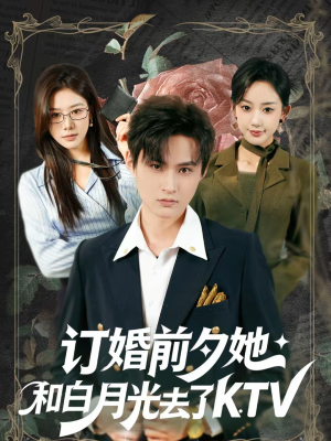 订婚前夕她和白月光去了 KTV（80集）最新短剧抢先看