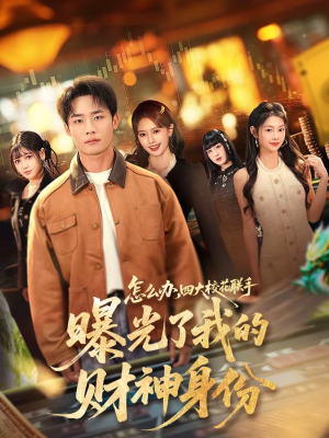 怎么办，四大校花联手曝光了我的财神身份（79集）热门爆款短剧