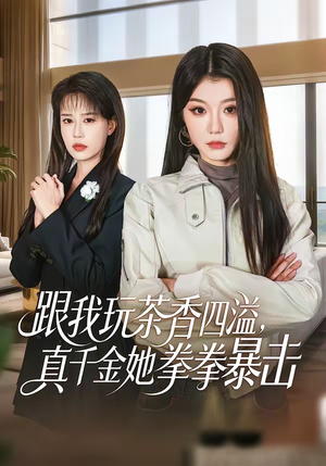 跟我玩茶香四溢，真千金她拳拳暴击（58集）好看短剧抢先看