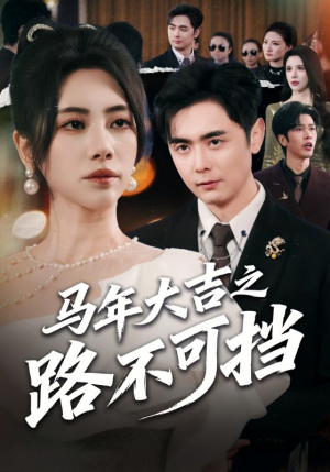 马年大吉之路不可挡(55集) 马年大吉之路不可挡(55集)亿万短剧抢先看