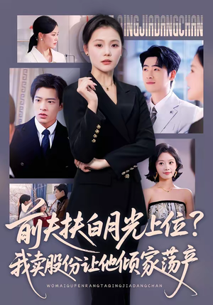 前夫扶白月光上位？我卖股份让他倾家荡产（50集）正能量短剧分享