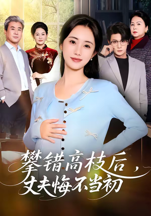 攀错高枝后,丈夫悔不当初(60集) 攀错高枝后,丈夫悔不当初(60集)短剧更新抢先看