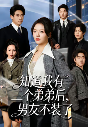 知道我有三个弟弟后，男友不装了（65集）独家资源免费看